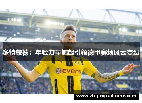 多特蒙德：年轻力量崛起引领德甲赛场风云变幻