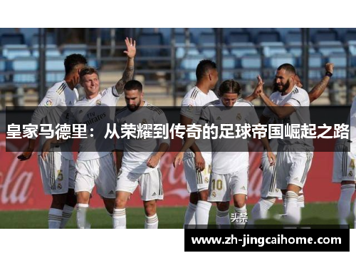 皇家马德里：从荣耀到传奇的足球帝国崛起之路