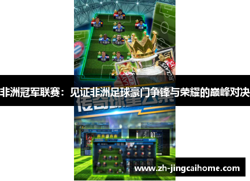 非洲冠军联赛：见证非洲足球豪门争锋与荣耀的巅峰对决