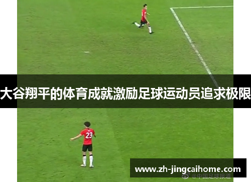 大谷翔平的体育成就激励足球运动员追求极限